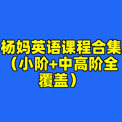 杨妈英语课程合集（小阶+中高阶全覆盖）