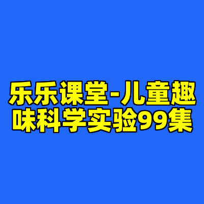 乐乐课堂-儿童趣味科学实验99集