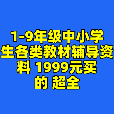 1-9年级中小学生各类教材辅导资料 1999元买的 超全