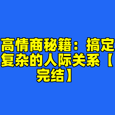 高情商秘籍：搞定复杂的人际关系【完结】