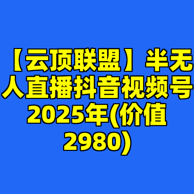 【云顶联盟】半无人直播抖音视频号2025年(价值2980)