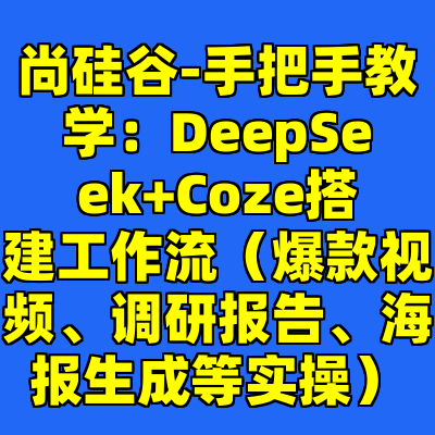 尚硅谷-手把手教学：DeepSeek+Coze搭建工作流（爆款视频、调研报告、海报生成等实操）
