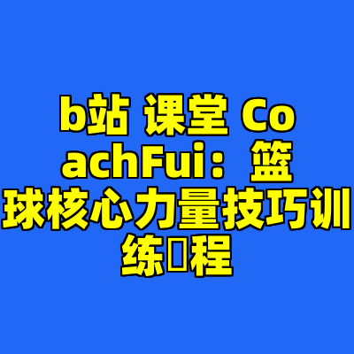 b站 课堂 CoachFui：篮球核心力量技巧训练課程