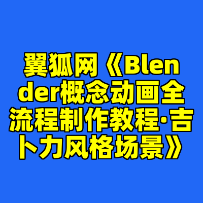 翼狐网《Blender概念动画全流程制作教程·吉卜力风格场景》