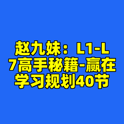 赵九妹：L1-L7高手秘籍-赢在学习规划40节