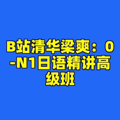 B站清华梁爽：0-N1日语精讲高级班