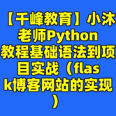 【千峰教育】小沐老师Python教程基础语法到项目实战（flask博客网站的实现）