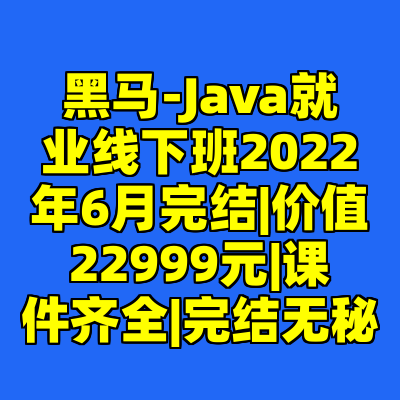 黑马-Java就业线下班2022年6月完结|价值22999元|课件齐全|完结无秘