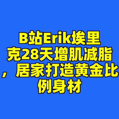 B站Erik埃里克28天增肌减脂，居家打造黄金比例身材