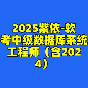 2025紫依-软考中级数据库系统工程师（含2024）-cc资源站