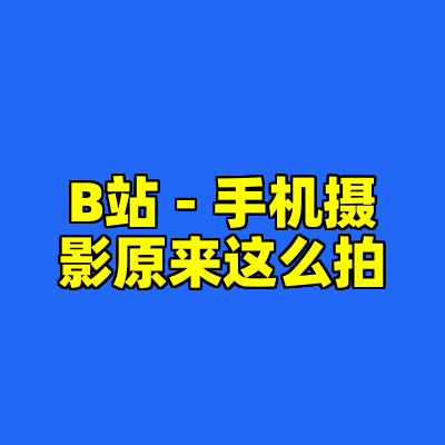 B站 - 手机摄影原来这么拍