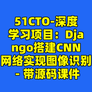 51CTO-深度学习项目:Django搭建CNN网络实现图像识别 - 带源码课件-cc资源站