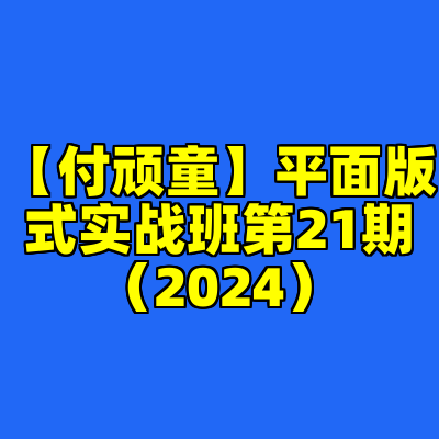 【付顽童】平面版式实战班第21期（2024）