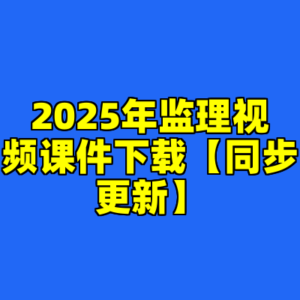2025年监理视频课件下载【同步更新】-cc资源站