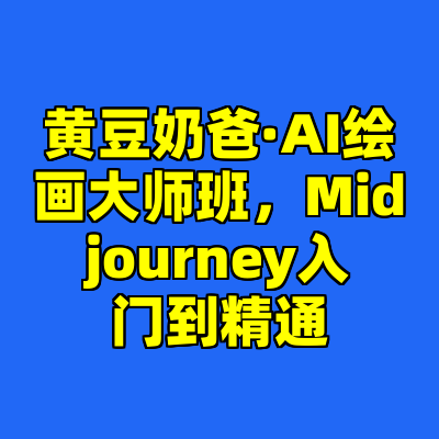 黄豆奶爸·AI绘画大师班，Midjourney入门到精通