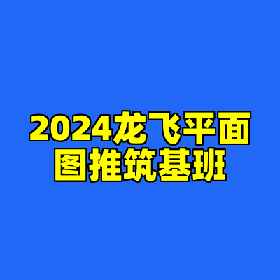 2024龙飞平面图推筑基班