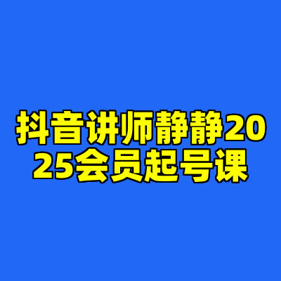 抖音讲师静静2025会员起号课