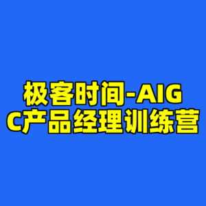 极客时间-AIGC产品经理训练营-cc资源站