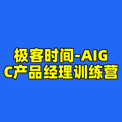 极客时间-AIGC产品经理训练营