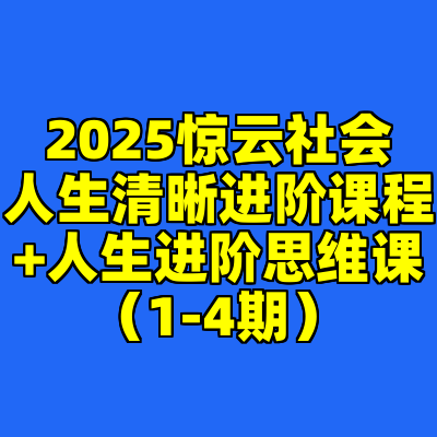 2025惊云社会人生清晰进阶课程+人生进阶思维课（1-4期）