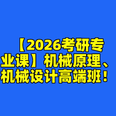 【2026考研专业课】机械原理、机械设计高端班！