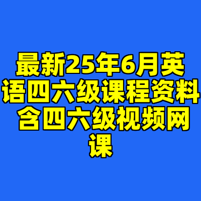 最新25年6月英语四六级课程资料 含四六级视频网课