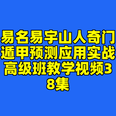 易名易宇山人奇门遁甲预测应用实战高级班教学视频38集