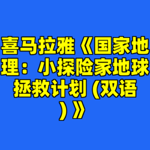 喜马拉雅《国家地理:小探险家地球拯救计划 (双语) 》-cc资源站