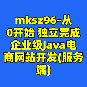 mksz96-从0开始 独立完成企业级Java电商网站开发(服务端)-cc资源站