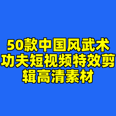 50款中国风武术功夫短视频特效剪辑高清素材