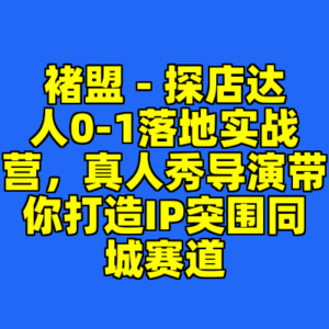 褚盟 - 探店达人0-1落地实战营，真人秀导演带你打造IP突围同城赛道-cc资源站