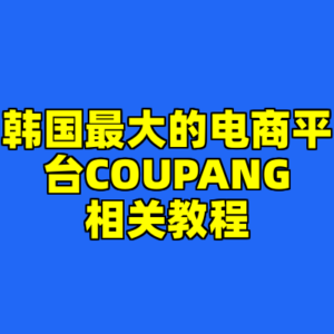 韩国最大的电商平台COUPANG相关教程-cc资源站