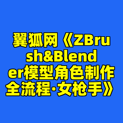 翼狐网《ZBrush&Blender模型角色制作全流程·女枪手》