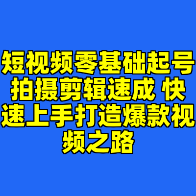 短视频零基础起号拍摄剪辑速成 快速上手打造爆款视频之路