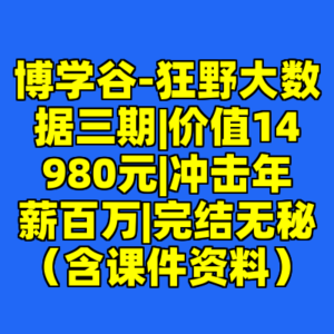 博学谷-狂野大数据三期|价值14980元|冲击年薪百万|完结无秘(含课件资料)-cc资源站