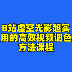 B站虚空光影超实用的高效视频调色方法课程-cc资源站