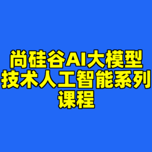 尚硅谷AI大模型技术人工智能系列课程-cc资源站