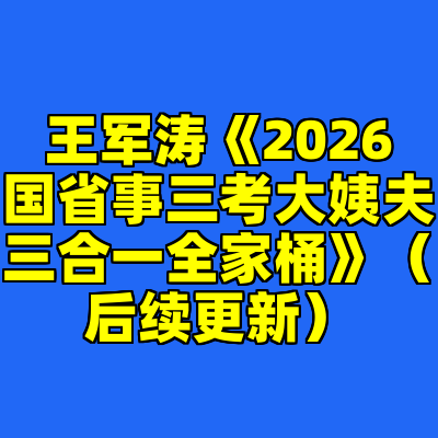 王军涛《2026国省事三考大姨夫三合一全家桶》（后续更新）