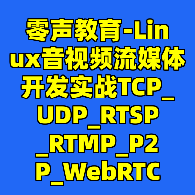 零声教育-Linux音视频流媒体开发实战TCP_UDP_RTSP_RTMP_P2P_WebRTC