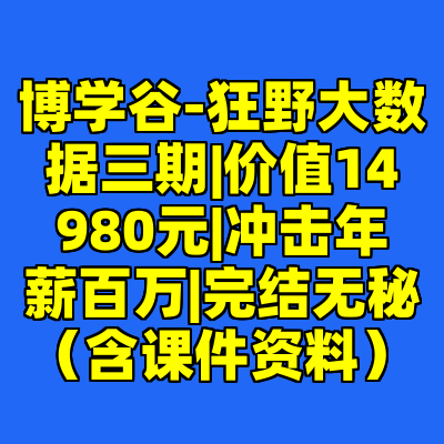 博学谷-狂野大数据三期|价值14980元|冲击年薪百万|完结无秘（含课件资料）