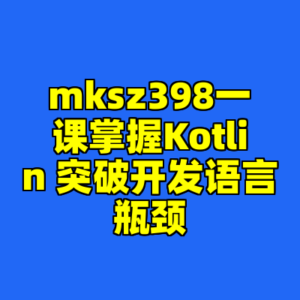 mksz398一课掌握Kotlin 突破开发语言瓶颈-cc资源站