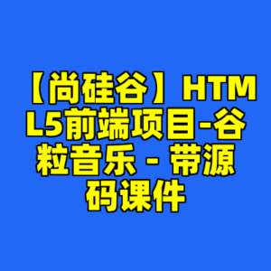 【尚硅谷】HTML5前端项目-谷粒音乐 - 带源码课件-cc资源站