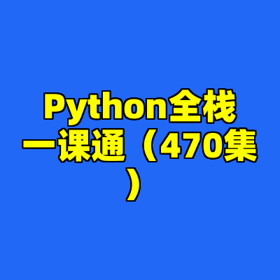 Python全栈一课通（470集）