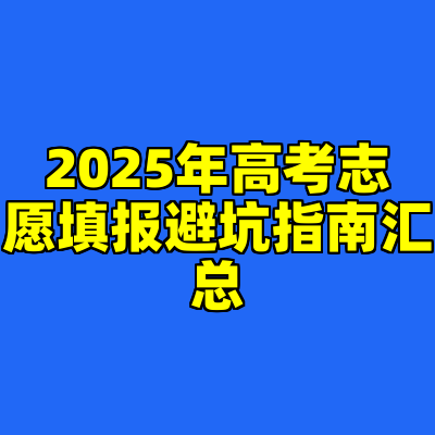 2025年高考志愿填报避坑指南汇总