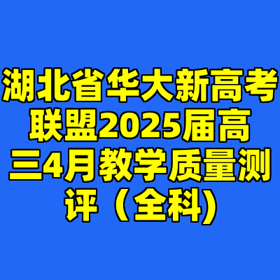 湖北省华大新高考联盟2025届高三4月教学质量测评（全科)