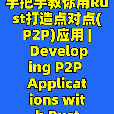 手把手教你用Rust打造点对点(P2P)应用 | Developing P2P Applications with Rust