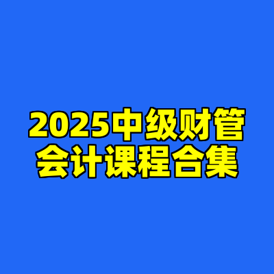 2025中级财管会计课程合集