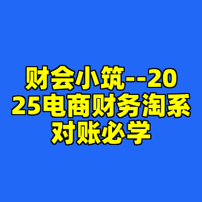 财会小筑--2025电商财务淘系对账必学