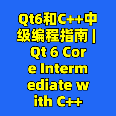 Qt6和C++中级编程指南 | Qt 6 Core Intermediate with C++
