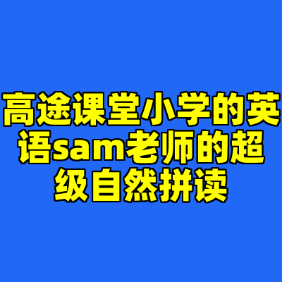 高途课堂小学的英语sam老师的超级自然拼读